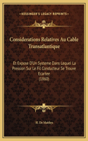 Considerations Relatives Au Cable Transatlantique: Et Expose D'Un Systeme Dans Lequel La Pression Sur Le Fil Conducteur Se Trouve Ecartee (1860)