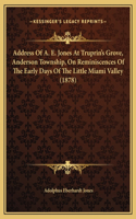 Address Of A. E. Jones At Truprin's Grove, Anderson Township, On Reminiscences Of The Early Days Of The Little Miami Valley (1878)