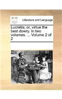 Lucretia; Or, Virtue the Best Dowry. in Two Volumes. ... Volume 2 of 2: (English)
