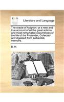 The Oracle of Avignon: Or a New and True Account of All the Great Actions and Most Remarkable Occurrences of the Life of the Pretender, Collected and Digested from Authent