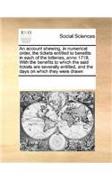 An account shewing, in numerical order, the tickets entitled to benefits in each of the lotteries, anno 1719. With the benefits to which the said tickets are severally entitled, and the days on which they were drawn