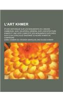 L'Art Khmer; Etude Historique Sur Les Monuments de L'Ancien Cambodge, Avec Un Apercu General Sur L'Architecture Khmer Et Une Liste Complete Des Monume