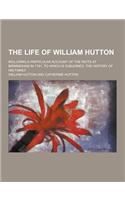 The Life of William Hutton; Including a Particular Account of the Riots at Birmingham in 1791; To Which Is Subjoined, the History of His Family