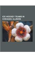 Ice Hockey Teams in Chicago, Illinois: Chicago Blackhawks, Chicago Cougars Players, Chicago Shamrocks Players, Chicago Steel Alumni, Chicago Wolves, L(English)