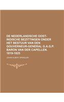 de Nederlandsche Oost-Indische Bezittingen Onder Het Bestuur Van Den Gouverneur-General G.A.G.P. Baron Van Der Capellen. 1819-1825