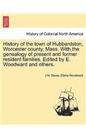 History of the Town of Hubbardston, Worcester County, Mass. with the Genealogy of Present and Former Resident Families. Edited by E. Woodward and Others.