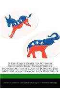 A Reference Guide to Activism Including Brief Biographies of Notable Activists Such as Jamal-Al-Din Afghani, John Lennon, and Malcolm X