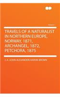 Travels of a Naturalist in Northern Europe, Norway, 1871, Archangel, 1872, Petchora, 1875 Volume 1: (English)
