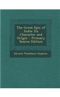 Great Epic of India: Its Character and Origin - Primary Source Edition