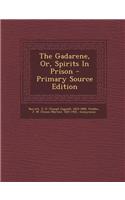 The Gadarene, Or, Spirits in Prison - Primary Source Edition