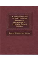 A Practical Guide to the Collodion Process in Photography