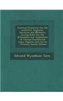 Practical Geometry for the Architect, Engineer, Surveyor and Mechanic: Giving Rules for the Delineation and Application of Various Geometrical Lines,