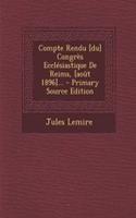 Compte Rendu [du] Congrès Ecclésiastique De Reims, [août 1896]...: (French)