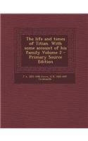 The Life and Times of Titian. with Some Account of His Family Volume 2 - Primary Source Edition