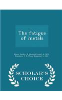 The Fatigue of Metals - Scholar's Choice Edition