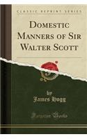 Domestic Manners of Sir Walter Scott (Classic Reprint): (English)