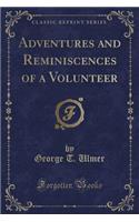 Adventures and Reminiscences of a Volunteer (Classic Reprint)