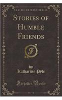 Stories of Humble Friends (Classic Reprint)