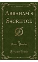 Abraham's Sacrifice (Classic Reprint)