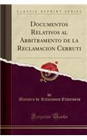 Documentos Relativos Al Arbitramento de la Reclamacion Cerruti (Classic Reprint)