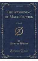 The Awakening of Mary Fenwick: A Novel (Classic Reprint): A Novel (Classic Reprint)