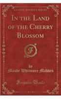 In the Land of the Cherry Blossom (Classic Reprint)