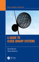 A Guide to Close Binary Systems: (Series in Astronomy and Astrophysics)