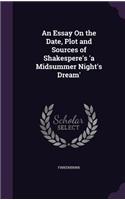 Essay On the Date, Plot and Sources of Shakespere's 'a Midsummer Night's Dream'