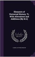 Elements of Universal History, Tr. With Alterations and Additions [By B.S.]
