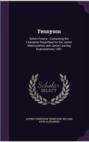 Tennyson: Select Poems: Containing the Literature Prescribed for the Junior Matriculation and Junior Leaving Examinations, 1901