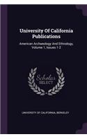 University Of California Publications: American Archaeology And Ethnology, Volume 1, Issues 1-2