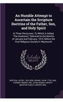 Humble Attempt to Ascertain the Scripture Doctrine of the Father, Son, and Holy Spirit