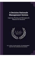 Decision Rationale Management System: Capturing, Reusing, and Managing the Reasons for Decisions