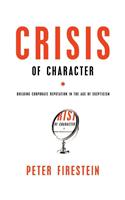 Crisis of Character: Building Corporate Reputation in the Age of Skepticism