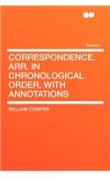 Correspondence. Arr. in Chronological Order, with Annotations Volume 1