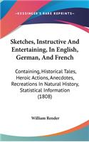 Sketches, Instructive And Entertaining, In English, German, And French: Containing, Historical Tales, Heroic Actions, Anecdotes, Recreations In Natural History, Statistical Information (1808)