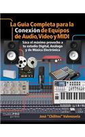 La Guia Completa para la Conexiìn de Equipos de Audio, Video y MIDI
