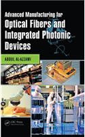Advanced Manufacturing for Optical Fibers and Integrated Photonic Devices