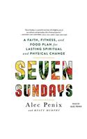 Seven Sundays: A Faith, Fitness, and Food Plan for Lasting Spiritual and Physical Change