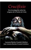 Crucifixio: Una Investigacion Sobre Los Enigmas de La Pasion de Cristo