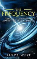 Frequency, Fulfill All Your Wishes by Manifesting with Vibrations: Fulfill All Your Wishes by Manifesting with Vibrations(Amazing Manifestation Strategies to Attract the Life You Wan)
