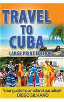 Travel To Cuba, large print edition: Travel guide for a vacation in Cuba