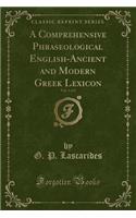 A Comprehensive Phraseological English-Ancient and Modern Greek Lexicon, Vol. 1 of 2 (Classic Reprint)