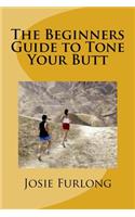 The Beginners Guide to Tone Your Butt