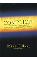Complicit: How Greed and Collusion Made the Credit Crisis Unstoppable