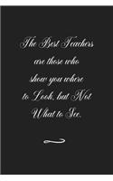 The Best Teachers are those who show you: Funny Office Notebook/Journal For Women/Men/Coworkers/Boss/Business (6x9 inch)