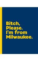 Bitch, Please. I'm From Milwaukee.: A Vulgar Adult Composition Book for a Native Milwaukee, Wisconsin WI Resident