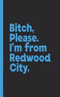 Bitch, Please. I'm From Redwood City.