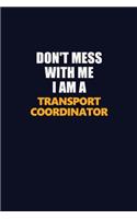 Don't Mess With Me I Am A Transport Coordinator: Career journal, notebook and writing journal for encouraging men, women and kids. A framework for building your career.