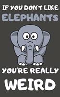 If You Don't Like Elephants You're Really Weird